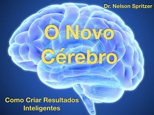 O Novo Cérebro - Como Criar Resultados Inteligentes