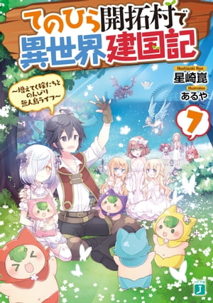 てのひら開拓村で異世界建国記 7　〜増えてく嫁たちとのんびり無人島ライフ〜【電子特典付き】