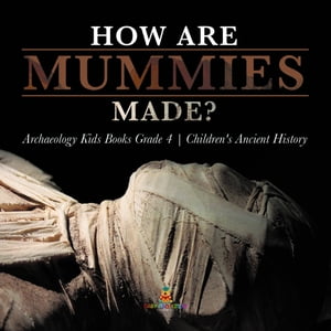 How Are Mummies Made? | Archaeology Kids Books Grade 4 | Children's Ancient History