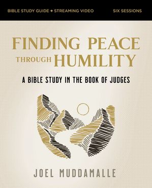 Finding Peace through Humility Bible Study Guide plus Streaming Video A Bible Study in the Book of Judges【電子書籍】[ Joel Muddamalle ]