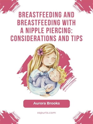 Breastfeeding and breastfeeding with a nipple piercing: Considerations and tips