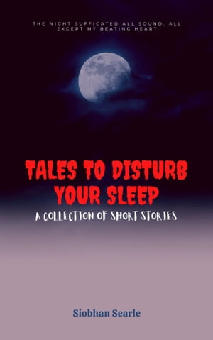 Tales to Disturb Your Sleep: A Collection of Short Stories