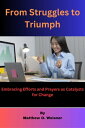 From Struggles to Triumph Embracing Efforts and Prayers as Catalysts for Change【電子書籍】 Matthew O. Weisner