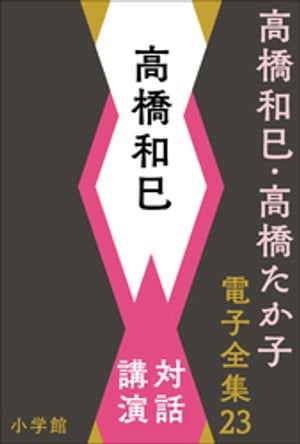 高橋和巳・高橋たか子 電子全集 第23巻　高橋和巳　対話、講演