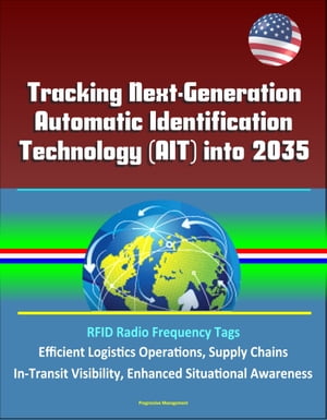 Tracking Next-Generation Automatic Identification Technology (AIT) into 2035 - RFID Radio Frequency Tags, Efficient Logistics Operations, Supply Chains, In-Transit Visibility, Enhanced Situational Awareness