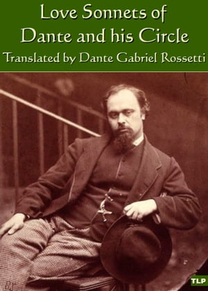 Love Sonnets of Dante and his Circle, Translated by Dante Gabriel Rossetti