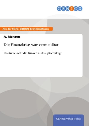 Die Finanzkrise war vermeidbar US-Studie sieht die Banken als HauptschuldigeŻҽҡ[ A. Menzen ]