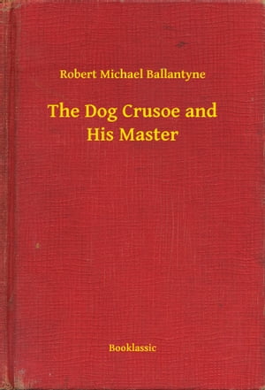 The Dog Crusoe and His MasterŻҽҡ[ Robert Michael Ballantyne ]