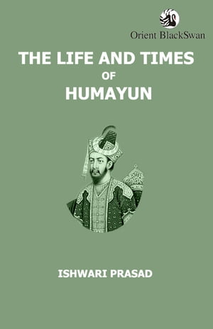 The Life and Times of Humayun