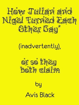 How Julian and Nigel Turned Each Other Gay (Inadvertently), or So They Both Claim