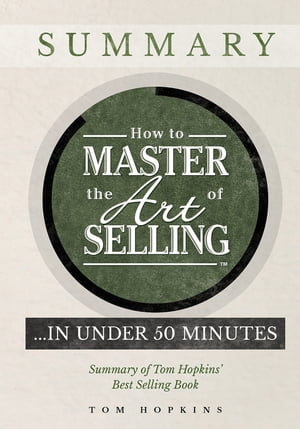 How to Master the Art of Selling …. In Under 50 Minutes Summary of Tom Hopkins' Best Selling Book【電子書籍】[ Tom Hopkins ]