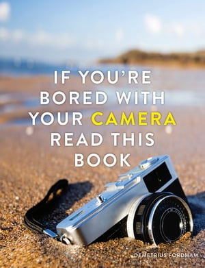 If You're Bored With Your Camera Read This Book【電子書籍】[ Demetrius Fordham ]