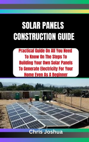 ŷKoboŻҽҥȥ㤨SOLAR PANELS CONSTRUCTION GUIDE Practical Guide On All You Need To Know On The Steps To Building Your Own Solar Panels To Generate Electricity For Your Home Even As A BeginnerŻҽҡ[ Chris Joshua ]פβǤʤ487ߤˤʤޤ