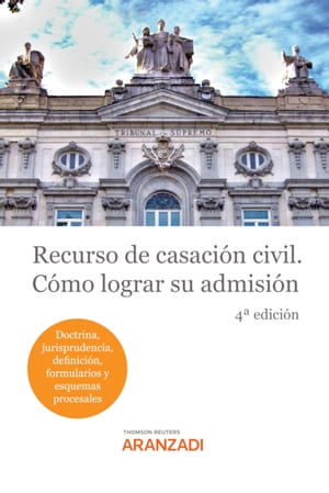 Recurso de Casaci?n Civil. C?mo lograr su admisi?n (Doctrina, jurisprudencia, definici?n, formularios y esquemas procesales)