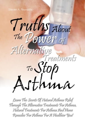 Truths About The Power Of Alternative Treatments To Stop Asthma