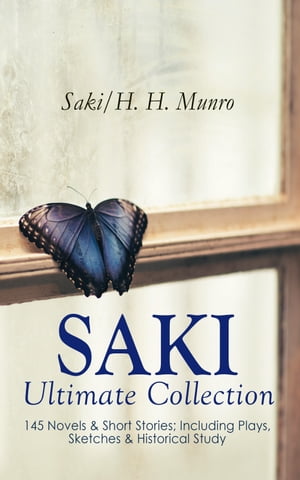 SAKI - Ultimate Collection: 145 Novels & Short Stories; Including Plays, Sketches & Historical Study Illustrated Edition: Beasts and Super-Beasts, The Chronicles of Clovis, The Toys of Peace, The Square Egg, When William Came, The Unbear