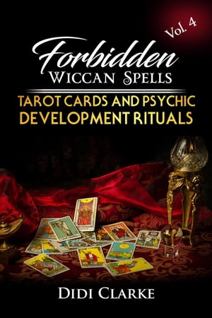 Forbidden Wiccan Spells: Tarot Cards and Psychic Development Rituals Forbidden Wiccan Spells, 4【電子書籍】 Didi Clarke