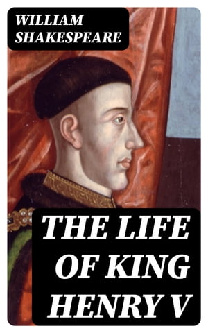 The Life of King Henry V【電子書籍】[ William Shakespeare ]