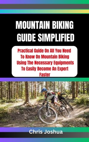 ŷKoboŻҽҥȥ㤨MOUNTAIN BIKING GUIDE SIMPLIFIED Practical Guide On All You Need To Know On Mountain Biking Using The Necessary Equipments To Easily Become An Expert FasterŻҽҡ[ Chris Joshua ]פβǤʤ487ߤˤʤޤ
