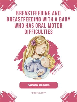 ŷKoboŻҽҥȥ㤨Breastfeeding and breastfeeding with a baby who has oral motor difficultiesŻҽҡ[ Aurora Brooks ]פβǤʤ363ߤˤʤޤ