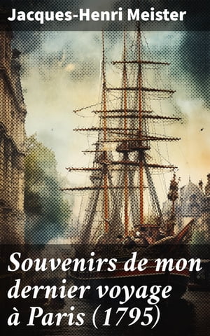 Souvenirs de mon dernier voyage à Paris (1795)