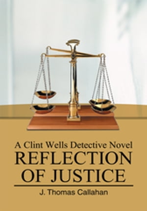 Reflection of Justice A Clint Wells Detective NovelŻҽҡ[ J. Thomas Callahan ]