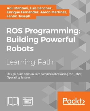 ROS Programming: Building Powerful Robots Design, build and simulate complex robots using the Robot Operating SystemŻҽҡ[ Anil Mahtani ]