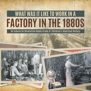 What Was It like to Work in a Factory in the 1880s | US Industrial Revolution Books Grade 6 | Children's American HistoryŻҽҡ[ Baby Professor ]