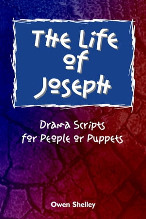 The Life of Joseph: Drama Scripts for People and Puppets