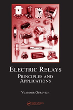 Electric Relays Principles and Applications【電子書籍】 Vladimir Gurevich