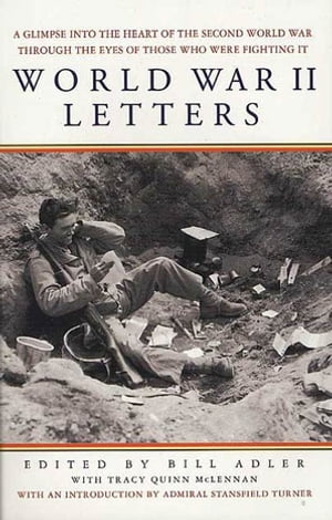 World War II Letters A Glimpse into the Heart of the Second World War Through the Eyes of Those Who Were Fighting It【電子書籍】[ Tracy Quinn McLennan ]