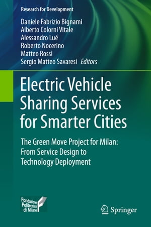 Electric Vehicle Sharing Services for Smarter Cities The Green Move project for Milan: from service design to technology deployment【電子書籍】