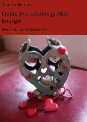 Liebe, des Lebens gr??te Energie Gedichte und Gedanken【電子書籍】[ Monika Hermes ]