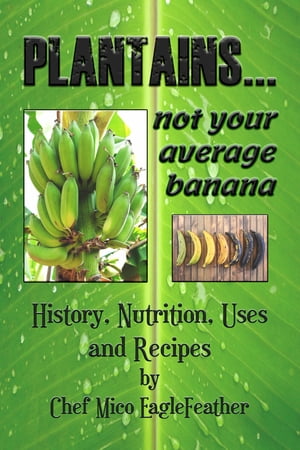 Plantains...Not Your Average Banana【電子書籍】 Chef Mico EagleFeather