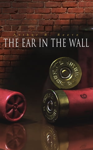 The Ear in the Wall Detective Craig Kennedy's Mystery CaseŻҽҡ[ Arthur B. Reeve ]