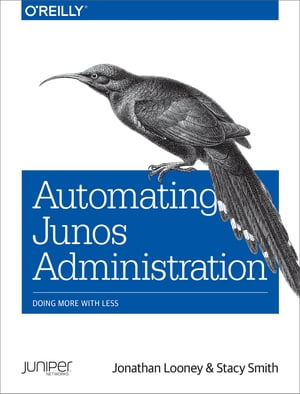 Automating Junos Administration Doing More with Less【電子書籍】[ Jonathan Looney ]