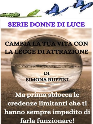 Cambia la tua vita con la Legge di Attrazione, ma prima sblocca le credenze limitanti che ti hanno sempre impedito di farla funzionare! Ma prima sblocca le Credenze limitanti che ti hanno sempre impedito di farla funzionare!