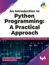 An Introduction to Python Programming: A Practical Approach step-by-step approach to Python programming with machine learning fundamental and theoretical principles.【電子書籍】 Dr. Krishna Kumar Mohbey
