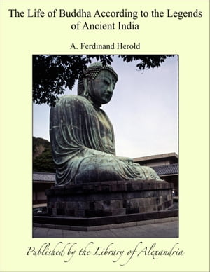 The Life of Buddha According to the Legends of Ancient India