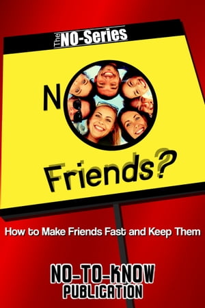 No Friends?: How to Make Friends Fast and Keep Them