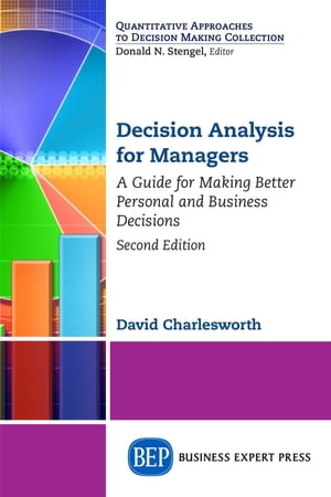 Decision Analysis for Managers, Second Edition A Guide for Making Better Personal and Business Decisions【電子書籍】 David Charlesworth