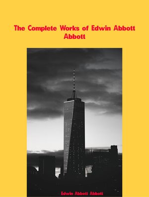 The Complete Works of Edwin Abbott Abbott【電