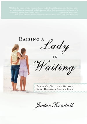 Raising a Lady in Waiting Parent's Guide to Helping Your Daughter Avoid a Bozo【電子書籍】[ Jackie Kendall ]