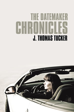 The Datemaker Chronicles【電子書籍】[ J. Thomas Tucker ]