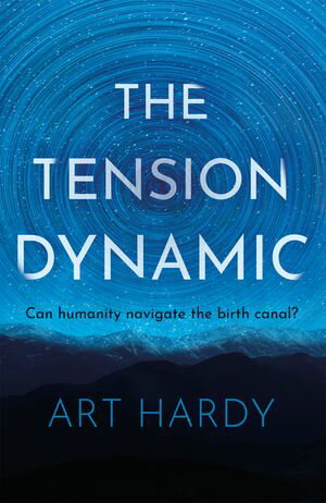 The Tension Dynamic Can Humanity Navigate The Birth Canal?【電子書籍】[ Art Hardy ]