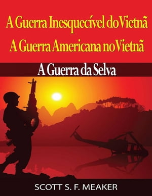 A Guerra Inesquecível do Vietnã: A Guerra Americana no Vietnã – A Guerra da Selva