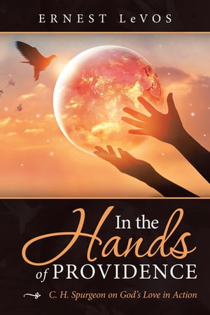 In the Hands of Providence C. H. Spurgeon on God’s Love in Action【電子書籍】[ Ernest LeVos ]