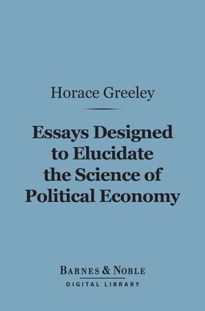 Essays Designed to Elucidate the Science of Political Economy (Barnes & Noble Digital Library)