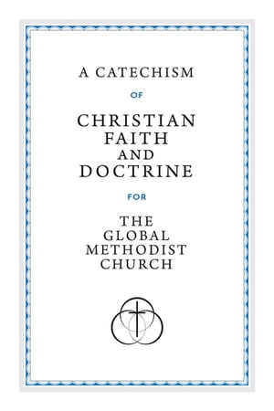 A Catechism of Christian Faith and Doctrine for the Global Methodist Church