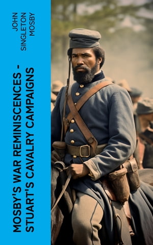 Mosby's War Reminiscences - Stuart's Cavalry Campaigns